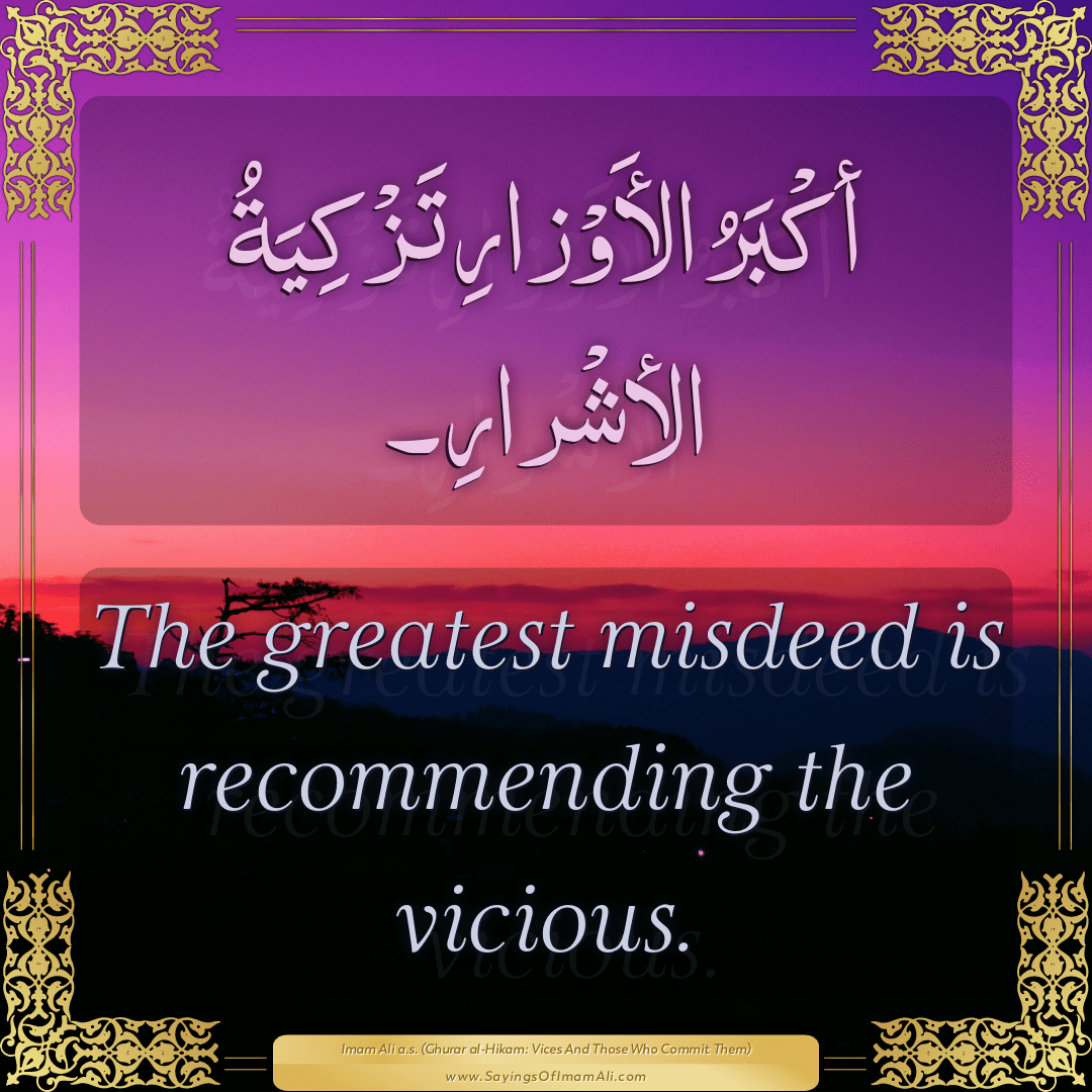 The greatest misdeed is recommending the vicious.